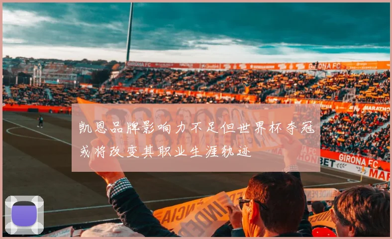 凯恩品牌影响力不足但世界杯夺冠或将改变其职业生涯轨迹