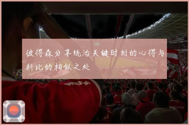 彼得森分享统治关键时刻的心得与科比的相似之处