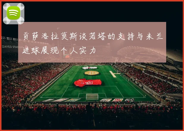 贡萨洛拉莫斯谈若塔的支持与米兰进球展现个人实力